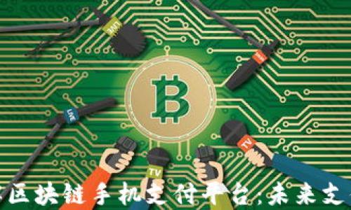 
全面了解区块链手机支付平台：未来支付的趋势