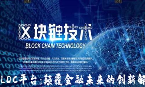 
区块链LDC平台：颠覆金融未来的创新解决方案