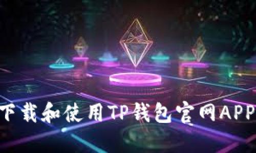如何安全下载和使用TP钱包官网APP：详细指南