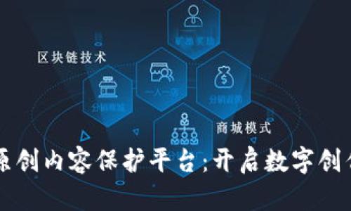 区块链原创内容保护平台：开启数字创作新纪元