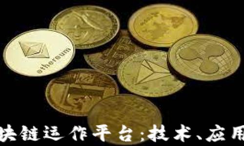 
全面解析区块链运作平台：技术、应用与未来趋势