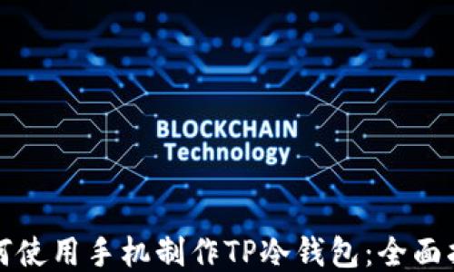 
如何使用手机制作TP冷钱包：全面指南