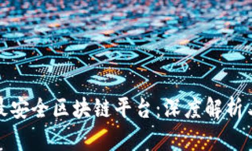 十大最安全区块链平台：深度解析与比较