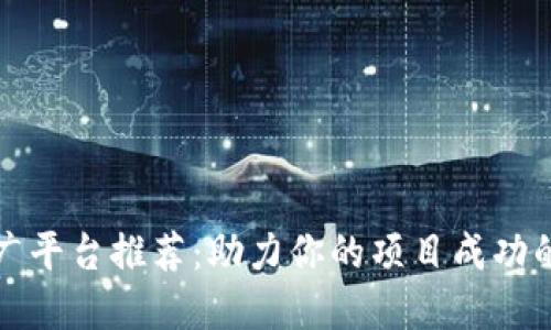 区块链推广平台推荐：助力你的项目成功的最佳选择