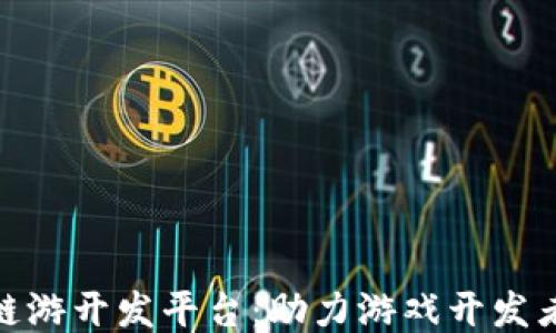 
探索区块链链游开发平台：助力游戏开发者的未来之路