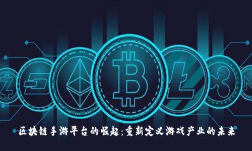 区块链手游平台的崛起：重新定义游戏产业的未来