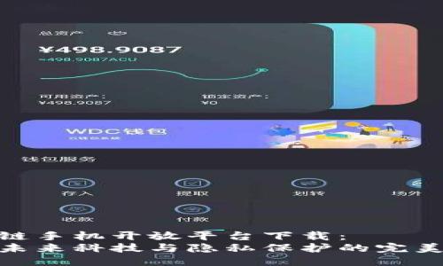 区块链手机开放平台下载：
探索未来科技与隐私保护的完美结合