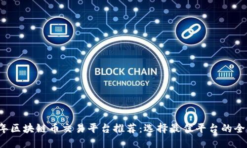 2023年区块链币交易平台推荐：选择最佳平台的全面指南