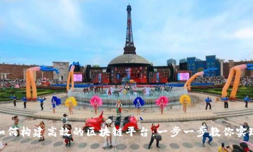 如何构建高效的区块链平台：一步一步教你实现