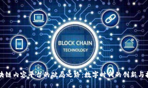 区块链内容平台的破局之路：数字时代的创新与挑战