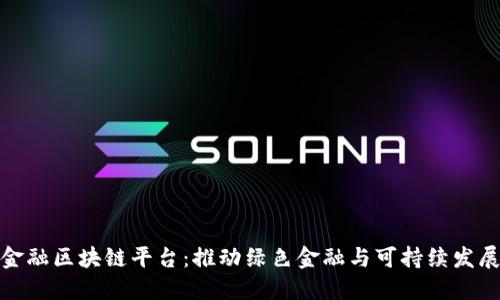 武平林业金融区块链平台：推动绿色金融与可持续发展的新机遇