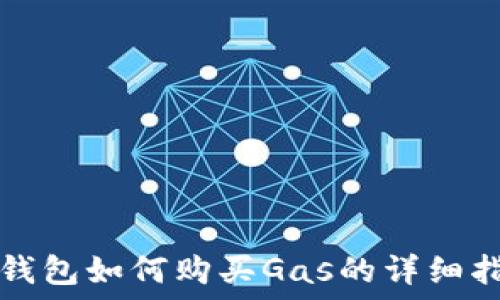   
tP钱包如何购买Gas的详细指南