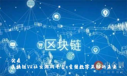 优质
区块链VR社交游戏平台：重塑数字互动的未来