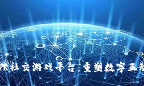 优质
区块链VR社交游戏平台：重塑数字互动的未来
