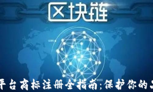 
区块链平台商标注册全指南：保护你的品牌资产