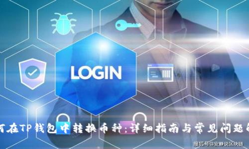 如何在TP钱包中转换币种：详细指南与常见问题解答