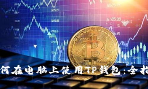 如何在电脑上使用TP钱包：全指南