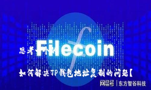 思考一个的

如何解决TP钱包地址复制的问题？