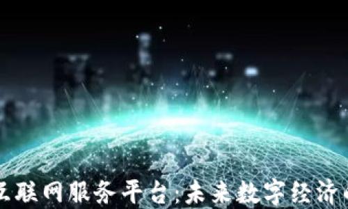 
区块链互联网服务平台：未来数字经济的新引擎