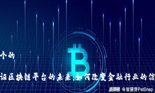 思考一个的

银行函证区块链平台的未来：如何改变金融行业的信任机制