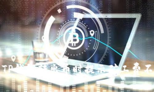 如何解决TP钱包转出币时提示矿工费不足的问题