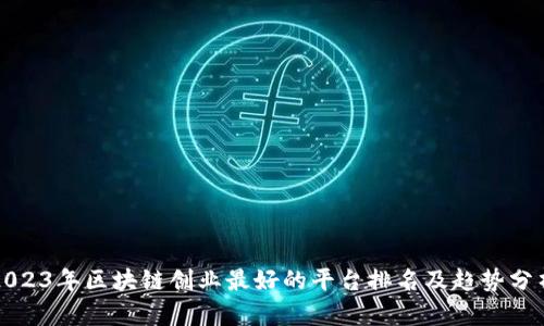 2023年区块链创业最好的平台排名及趋势分析