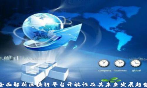 
全面解析区块链平台开放性及其未来发展趋势