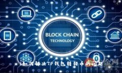 （如何解决TP钱包转错币的