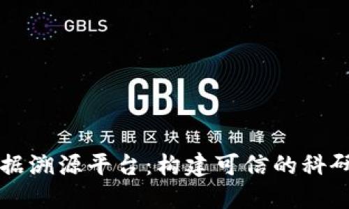 区块链科研数据溯源平台：构建可信的科研数据管理生态