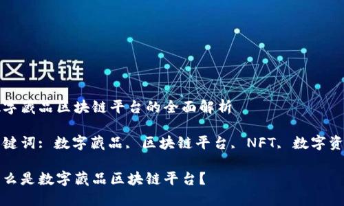 数字藏品区块链平台的全面解析

关键词: 数字藏品, 区块链平台, NFT, 数字资产

什么是数字藏品区块链平台？