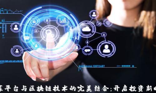 
私募平台与区块链技术的完美结合：开启投资新时代