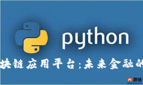 工商银行区块链应用平台：未来金融的创新驱动力