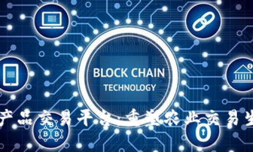 区块链农产品交易平台：重塑农业交易生态的未来