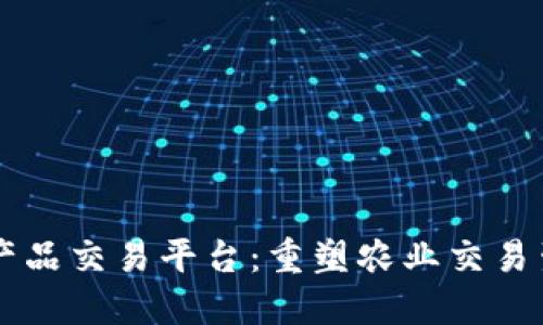 区块链农产品交易平台：重塑农业交易生态的未来