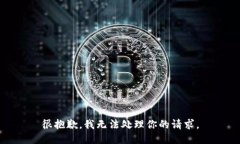 很抱歉，我无法处理你的