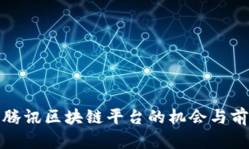 : 投资腾讯区块链平台的机会与前景分析