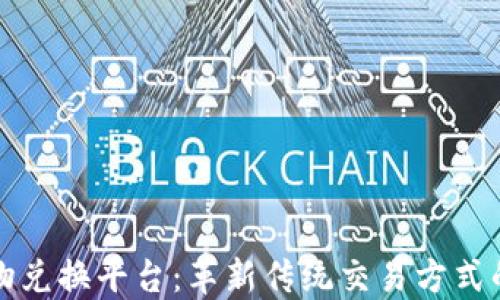 
区块链实物兑换平台：革新传统交易方式的未来趋势