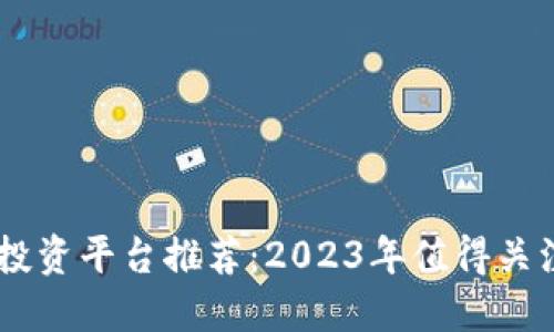 区块链项目投资平台推荐：2023年值得关注的优质项目