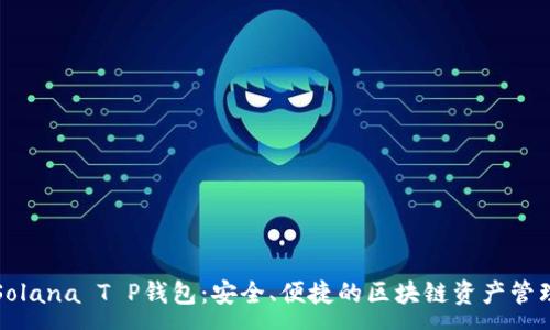 :
深入解析Solana T P钱包：安全、便捷的区块链资产管理解决方案