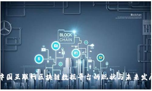 中国互联网区块链数据平台的现状与未来发展