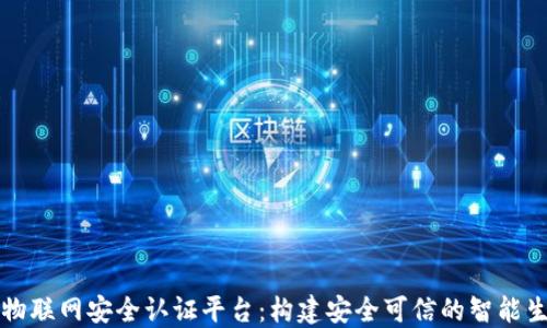 
区块链物联网安全认证平台：构建安全可信的智能生态系统