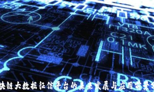 
区块链大数据征信平台的未来发展与应用前景分析