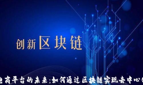 
电商平台的未来：如何通过区块链实现去中心化