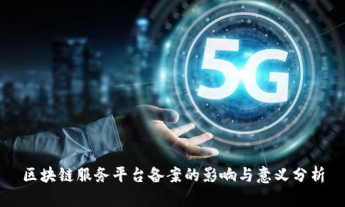区块链服务平台备案的影响与意义分析