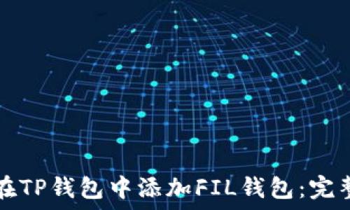  
如何在TP钱包中添加FIL钱包：完整指南