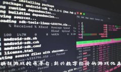 区块链游戏挖币平台：新