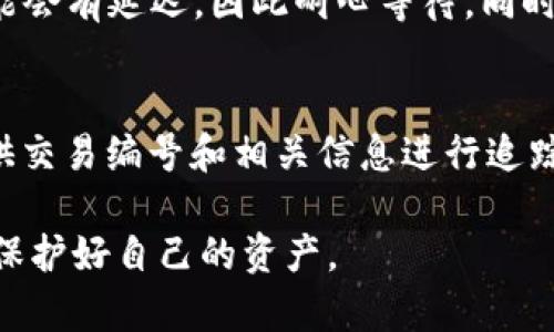 jiaoti火币网BTT转入TP钱包的完整指南/jiaoti

火币网, BTT, TP钱包, 数字货币/guanjianci

随着区块链技术和数字货币的迅速发展，越来越多的用户希望将他们的资产从一个交易所转移到一个更安全的钱包中。火币网作为一个全球知名的数字货币交易平台，支持多种数字货币的交易，包括BTT（BitTorrent Token）。而TP钱包则是一个功能强大的多链数字资产钱包，支持多种数字货币和链上的操作。本文将详细介绍如何将火币网中的BTT转入TP钱包的步骤与注意事项。

一、准备工作
在进行BTT转账之前，我们需要确保几个必要的准备工作已经完成：
ul
    li确认你在火币网（Huobi）上有可用的BTT余额。/li
    li确保你的TP钱包已经下载并安装完成，并且在钱包中已经创建了一个BTT接收地址。/li
    li了解转账可能产生的手续费及预计到账时间。/li
/ul

二、获取TP钱包的BTT地址
在进行转账之前，我们需要从TP钱包中获取BTT的接收地址。操作步骤如下：
ol
    li打开TP钱包应用，选择“资产”选项卡。/li
    li找到BTT（BitTorrent Token）并点击进入。/li
    li点击“接收”按钮，这时会显示你的BTT接收地址以及二维码。/li
    li复制该地址，确保在转账时不会出现任何错误。/li
/ol

三、在火币网上进行BTT的转出
一旦你获取到TP钱包的BTT接收地址，就可以开始在火币网进行转出操作。具体步骤如下：
ol
    li登录火币网账户，进入“资金管理”页面。/li
    li选择“提现”选项，找到BTT。/li
    li在提现界面，粘贴之前复制的TP钱包地址。/li
    li输入要转出的BTT数量，确保满足最低提现金额，并留意提现手续费。/li
    li再次核对信息，确认无误后提交提现请求。/li
/ol

四、注意事项
在进行BTT转账时，有几个注意事项必须要提醒大家，确保转账顺利进行：
ul
    li**地址准确性**：务必核对BTT接收地址，任何错误都会导致资产丢失。/li
    li**手续费**：了解当前的网络手续费计算方法，以免因为手续费过高而影响转账。/li
    li**转账申请时间**：某些平台对转账时间会有限制，尽量在网络繁忙时段外进行交易。/li
    li**安全性**：确保你的TP钱包没有被篡改，且手机系统或电脑的安全性较高。/li
/ul

五、转账后的确认
在提交转账申请后，需花费一定时间确认交易。具体情况下可以通过以下方法确认转账是否成功：
ol
    li在火币网到账记录中，查看转账状态，通常会有“处理中”或“已提现”的标记。/li
    li在TP钱包中查看BTT金额是否增加，确认到账。/li
/ol

六、可能遇到的问题
在转账过程中，可能会遇到一些常见的问题。下面是我们对这些问题的详细解答：

问题一：转账失败或被拒绝的原因是什么？
转账失败或被拒绝的情况可能有多种原因。首先，最常见的原因是输入的接收地址错误，导致交易无法完成。其次，如果你的火币账户没有满足最低提现额，也将无法进行转账。此外，网络拥堵也可能导致转账延迟甚至失败。另外，火币网和TP钱包的系统维护期间，可能会影响正常的转账功能。

问题二：转账是否会有手续费？如果有，手续费是多少？
每一次转账都会有一定的手续费，这一点是所有数字货币交易平台和钱包都会收取的。手续费的多少依据了当前网络状况和交易量，以及火币网和TP钱包的规定。在火币网，可以在提现界面看到具体的手续费标准，同时也要注意网络交易时段可能会出现额外的费用。通常情况下，手续费的范围在0.1%-1%之间，具体会因市场变化而有所不同。

问题三：转账需要多长时间能到账？
BTT的到账时间会因多个因素影响，通常在10分钟到几小时内到账。这个时间取决于链上确认速度、火币网的处理速度以及TP钱包的状态。在代币转账时，网络繁忙的情况下可能会有延迟，因此耐心等待，同时可以通过区块链浏览器查看交易状态，以便随时掌握情况。

问题四：如果我的BTT没有到账，我该怎么办？
如果你在TP钱包中没有看到余额增加，首先确保你已经确认了提现请求。可以在火币网上查看转账记录，确认交易状态。若显示已成功，但仍未到账，建议联系火币网的客服，提供交易编号和相关信息进行追踪。在确认无误后，如果问题仍然解决不了，考虑进行区域上报或相关渠道进行申诉。但请注意日常维护方法，确保在转账时的输入无误，以免产生不必要的麻烦。

通过以上步骤和详细问题解答，相信你对于如何将火币网的BTT转入TP钱包有了清晰的了解。在进行数字货币交易时，安全第一，务必小心操作，确保每个细节都没有错误，才能保护好自己的资产。