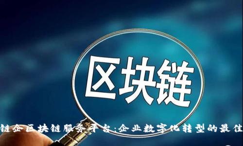 友盾链企区块链服务平台：企业数字化转型的最佳选择