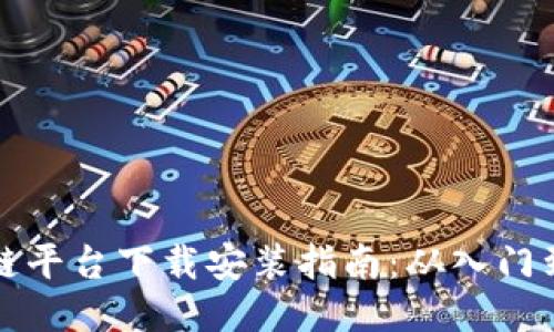 区块链平台下载安装指南：从入门到精通