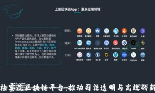 
深圳检察院区块链平台：推动司法透明与高效的新技术